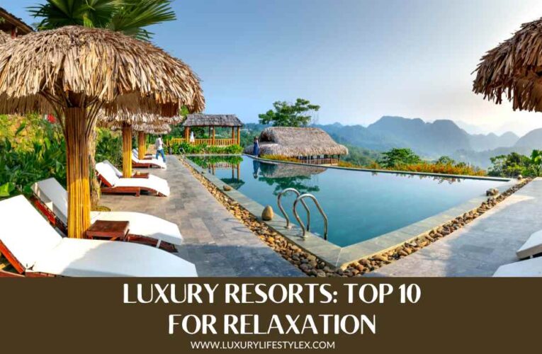 Luxury Resorts: Top 10 for Relaxation