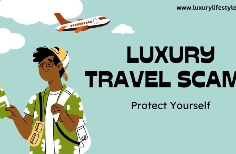 Luxury Travel Scams: Protect Yourself