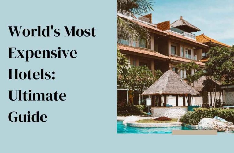 World’s Most Expensive Hotels: Ultimate Guide